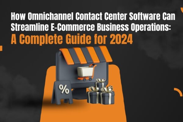 How Omnichannel Contact Center Software Can Streamline E-Commerce Business Operations